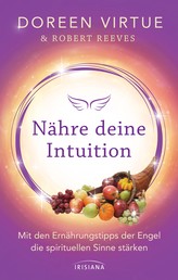 Nähre deine Intuition - Mit den Ernährungstipps der Engel die spirituellen Sinne stärken