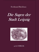 Gerik Chirlek: Die Sagen der Stadt Leipzig. 