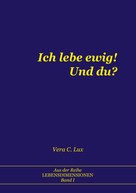 Vera C. Lux: Ich lebe ewig! Und du? 