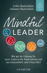Mindful Leader - Wie wir die Führung für unser Leben in die Hand nehmen und uns Gelassenheit zum Erfolg führt