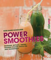 Power-Smoothies - Morgens, mittags, abends - gesunde Vitamin-Shots für jede Gelegenheit!