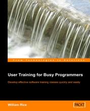 User Training for Busy Programmers - Develop effective software training classes quickly and easily