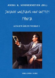 Johann Wolfgang von Goethes Prosa. Ausgewählte Werke I - Die Leiden des jungen Werther, Briefe aus der Schweiz, Die Wahlverwandtschaften, Novelle