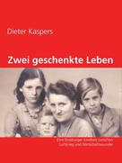 Dieter Kaspers: Zwei geschenkte Leben 