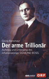Der arme Trillionär - Aufstieg und Untergang des Inflationskönigs Sigmund Bosel