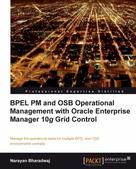 Narayan Bharadwaj: BPEL PM and OSB operational management with Oracle Enterprise Manager 10g Grid Control 