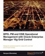 BPEL PM and OSB operational management with Oracle Enterprise Manager 10g Grid Control - Manage the operational tasks for multiple BPEL and OSB environments centrally