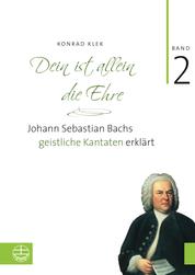 Dein ist allein die Ehre - Johann Sebastian Bachs geistliche Kantaten erklärt. Band 2