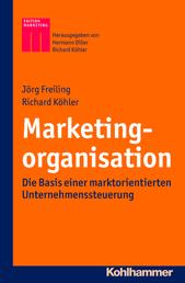 Marketingorganisation - Die Basis einer marktorientierten Unternehmenssteuerung