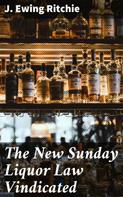 J. Ewing Ritchie: The New Sunday Liquor Law Vindicated 