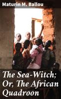 Maturin M. Ballou: The Sea-Witch; Or, The African Quadroon 