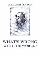 Gilbert Keith Chesterton: What's wrong with the world? 