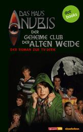 Das Haus Anubis - Band 1: Der geheime Club der Alten Weide - Der Roman zur TV-Serie