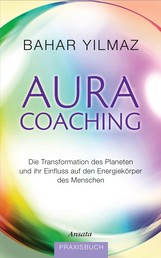 Aura-Coaching - Die Transformation des Planeten und ihr Einfluss auf den Energiekörper des Menschen. Praxisbuch