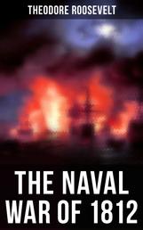 The Naval War of 1812 - Historical Account of the Conflict between the United States and the United Kingdom
