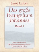 Jakob Lorber: Das große Evangelium Johannes, Band 1 