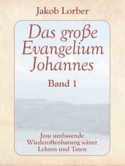 Das große Evangelium Johannes, Band 1 - Jesu umfassende Wiederoffenbarung seiner Lehren und Taten