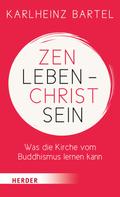 Dr. Karlheinz Bartel: Zen leben - Christ sein 