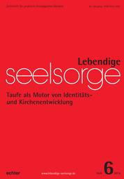 Lebendige Seelsorge 6/2014 - Taufe als Motor von Identitäts- und Kirchenentwicklung