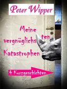 Peter Wipper: Meine vergnüglichsten Katastrophen ★★★★