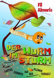 Der Wurm im Sturm - Lustige Gedichte aus der kleinen Tierwelt