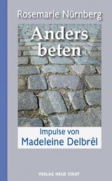 Anders beten - Impulse von Madeleine Delbrêl
