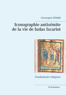 Christophe Stener: Iconographie antisémite de la vie de Judas Iscariot 