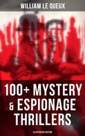 William Le Queux: William Le Queux: 100+ Mystery & Espionage Thrillers (Illustrated Edition) 