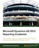 Kamalakannan Elangovan: Microsoft Dynamics AX 2012 Reporting Cookbook 