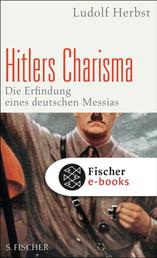 Hitlers Charisma - Die Erfindung eines deutschen Messias