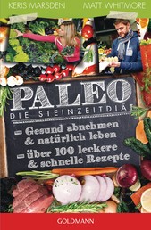 Paleo - Die Steinzeitdiät - Gesund abnehmen und natürlich leben - Über 100 leckere und schnelle Rezepte