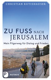 Zu Fuß nach Jerusalem - Mein Pilgerweg für Dialog und Frieden