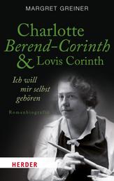 Charlotte Berend-Corinth und Lovis Corinth - Ich will mir selbst gehören