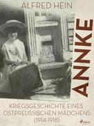 Alfred Hein: Annke - Kriegsgeschichte eines ostpreussischen Mädchens (1914-1918) ★★★★★