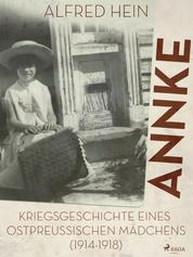 Annke - Kriegsgeschichte eines ostpreussischen Mädchens (1914-1918)