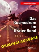 Alexander Kröger: Das Kosmodrom im Krater Bond - Originalausgabe 