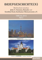 Briefgeschichte(n) Band 2 - Briefwechsel zwischen John U. Sommer, Kanada, und Gottfried Senf, Geithainer Heimatverein e.V. 1990 bis 2012