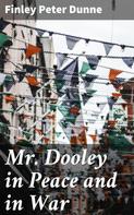 Finley Peter Dunne: Mr. Dooley in Peace and in War 