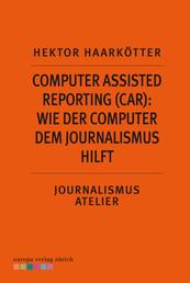 Computer Assisted Reporting (CAR): Wie der Computer dem Journalismus hilft - Journalismus Atelier: Recherche im Netz