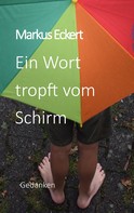 Markus Eckert: Ein Wort tropft vom Schirm 