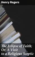 Henry Rogers: The Eclipse of Faith; Or, A Visit to a Religious Sceptic 