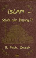 Bernd Michael Grosch: Islam – Strafe oder Rettung..?? 