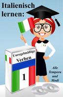 Germano Dalcielo: Italienisch lernen: unregelmäßige Verben (vollständig konjugiert in allen Zeiten) ★★★
