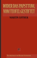 Martin Luther: Martin Luther: Wider das Papsttum, vom Teufel gestiftet 