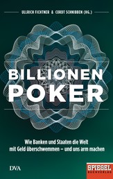 Billionenpoker - Wie Banken und Staaten die Welt mit Geld überschwemmen – und uns arm machen - Ein SPIEGEL-Buch
