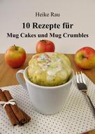 Heike Rau: 10 Rezepte für Mug Cakes und Mug Crumbles ★★★