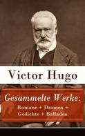 Victor Hugo: Gesammelte Werke: Romane + Dramen + Gedichte + Balladen 