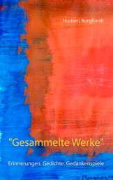 "Gesammelte Werke" - Erinnerungen. Gedichte. Gedankenspiele