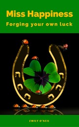 Miss Happiness - Forging your own luck (Minimalism: Declutter your life, home, mind & soul)