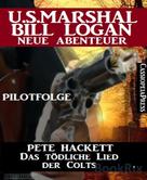 Pete Hackett: Das tödliche Lied der Colts - Pilotfolge (U.S.Marshal Bill Logan - Neue Abenteuer) 